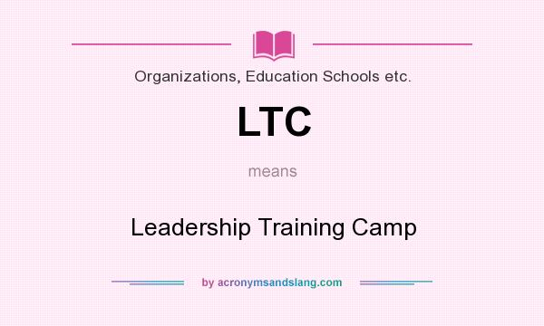What does LTC mean? It stands for Leadership Training Camp