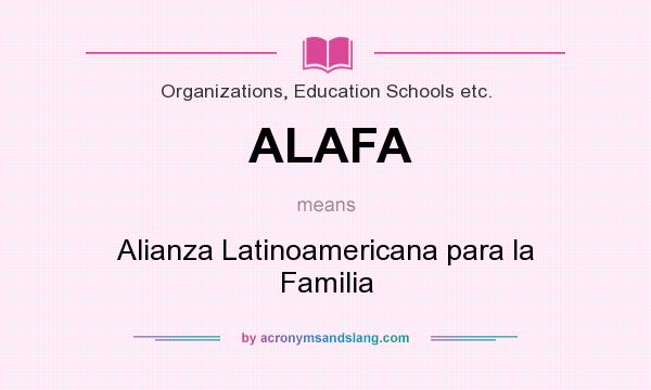 What does ALAFA mean? It stands for Alianza Latinoamericana para la Familia