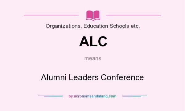 What does ALC mean? It stands for Alumni Leaders Conference
