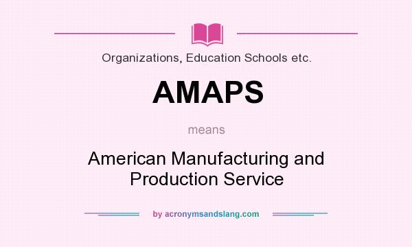 What does AMAPS mean? It stands for American Manufacturing and Production Service
