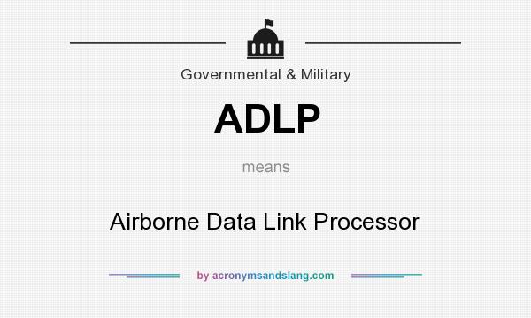 What does ADLP mean? It stands for Airborne Data Link Processor