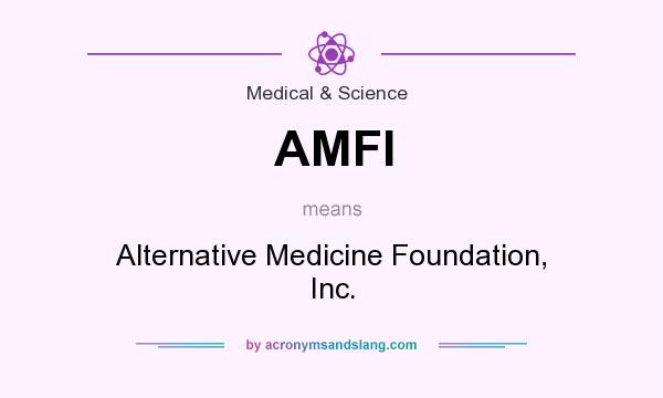 What does AMFI mean? It stands for Alternative Medicine Foundation, Inc.