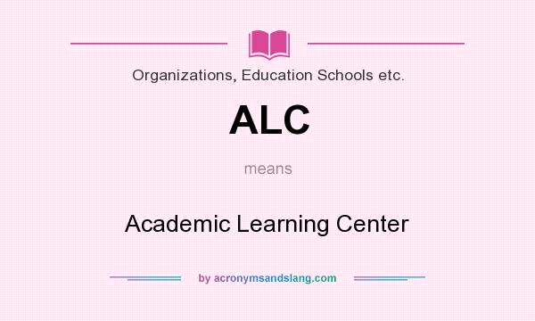 What does ALC mean? It stands for Academic Learning Center