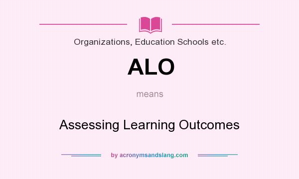 What does ALO mean? It stands for Assessing Learning Outcomes