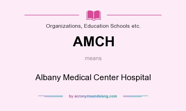 What does AMCH mean? It stands for Albany Medical Center Hospital