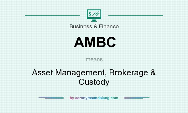 What does AMBC mean? It stands for Asset Management, Brokerage & Custody