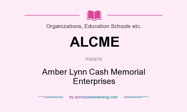 What does ALCME mean? It stands for Amber Lynn Cash Memorial Enterprises