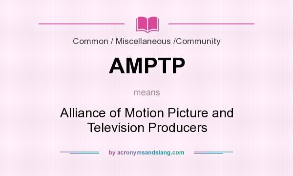 What does AMPTP mean? It stands for Alliance of Motion Picture and Television Producers