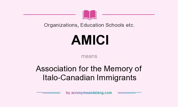 What does AMICI mean? It stands for Association for the Memory of Italo-Canadian Immigrants