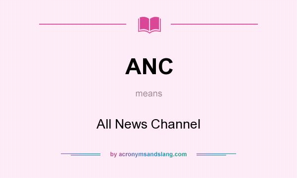 What does ANC mean? It stands for All News Channel
