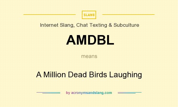 What does AMDBL mean? It stands for A Million Dead Birds Laughing