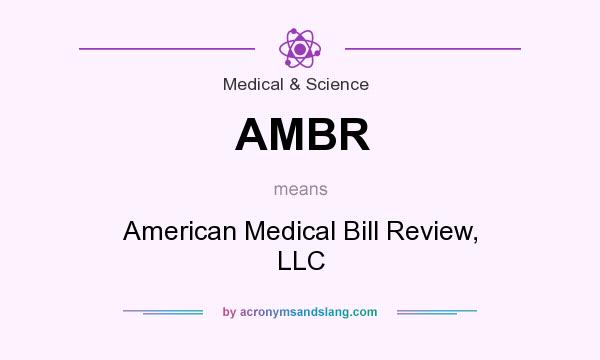 What does AMBR mean? It stands for American Medical Bill Review, LLC