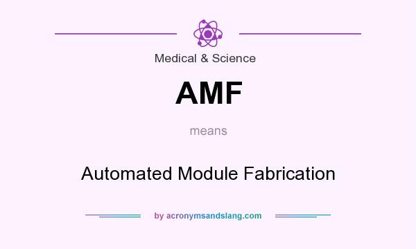 What does AMF mean? It stands for Automated Module Fabrication