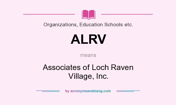 What does ALRV mean? It stands for Associates of Loch Raven Village, Inc.