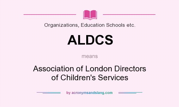 What does ALDCS mean? It stands for Association of London Directors of Children`s Services