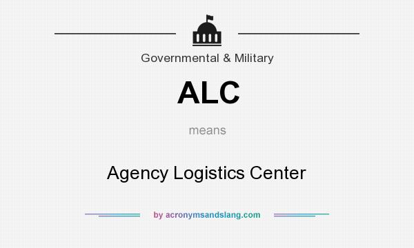 What does ALC mean? It stands for Agency Logistics Center