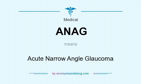 What does ANAG mean? It stands for Acute Narrow Angle Glaucoma