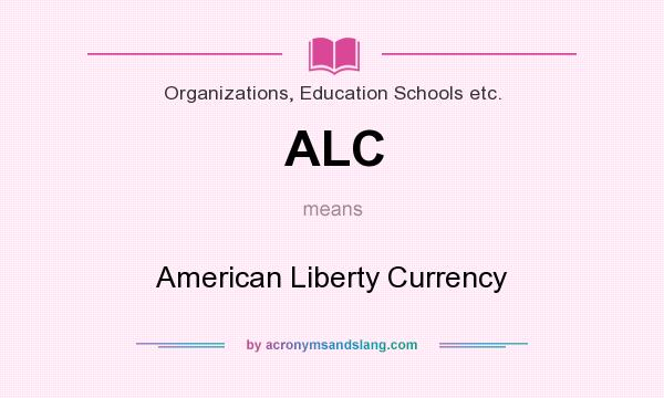 What does ALC mean? It stands for American Liberty Currency