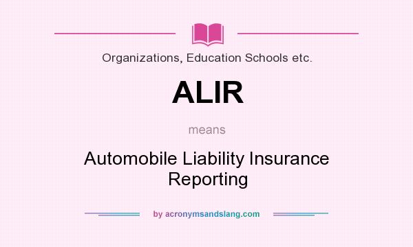 What does ALIR mean? It stands for Automobile Liability Insurance Reporting