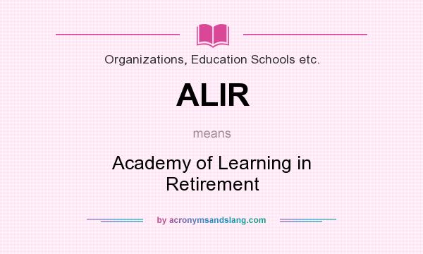 What does ALIR mean? It stands for Academy of Learning in Retirement