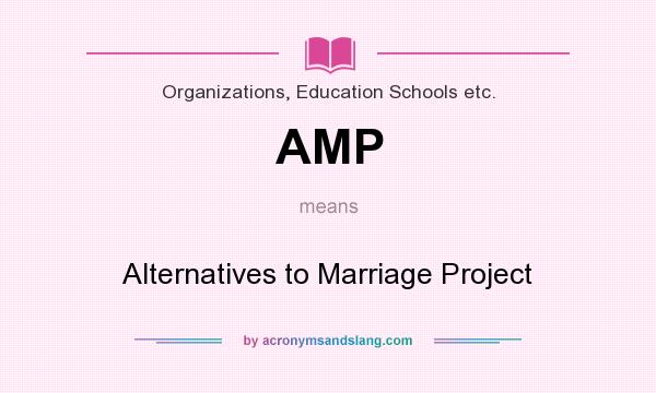 What does AMP mean? It stands for Alternatives to Marriage Project