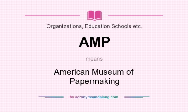 What does AMP mean? It stands for American Museum of Papermaking