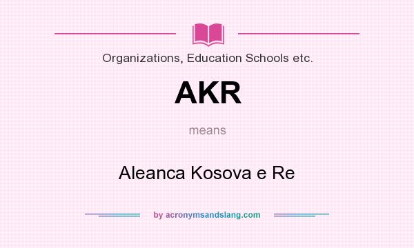 What does AKR mean? It stands for Aleanca Kosova e Re