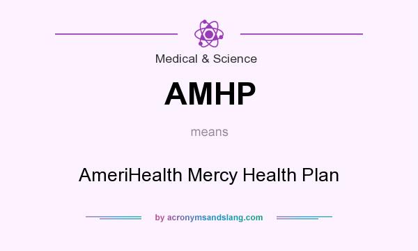 What does AMHP mean? It stands for AmeriHealth Mercy Health Plan