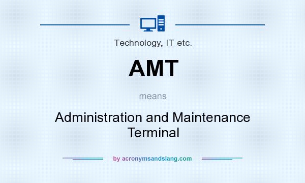 What does AMT mean? It stands for Administration and Maintenance Terminal