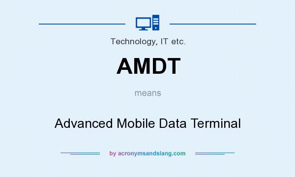 What does AMDT mean? It stands for Advanced Mobile Data Terminal