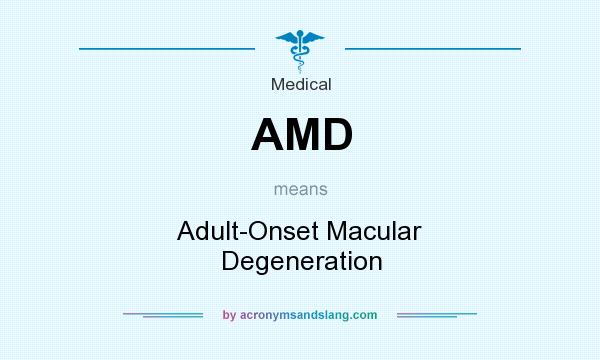What does AMD mean? It stands for Adult-Onset Macular Degeneration