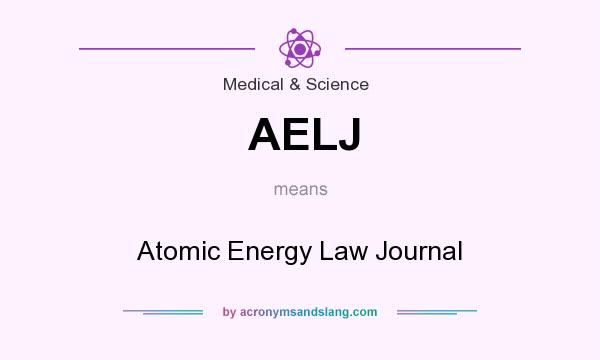 What does AELJ mean? It stands for Atomic Energy Law Journal