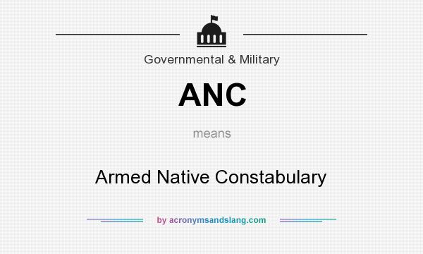 What does ANC mean? It stands for Armed Native Constabulary