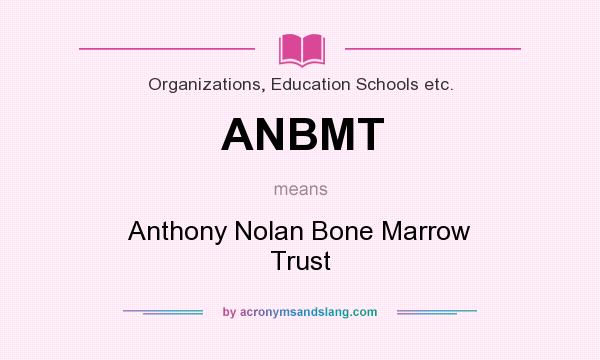What does ANBMT mean? It stands for Anthony Nolan Bone Marrow Trust