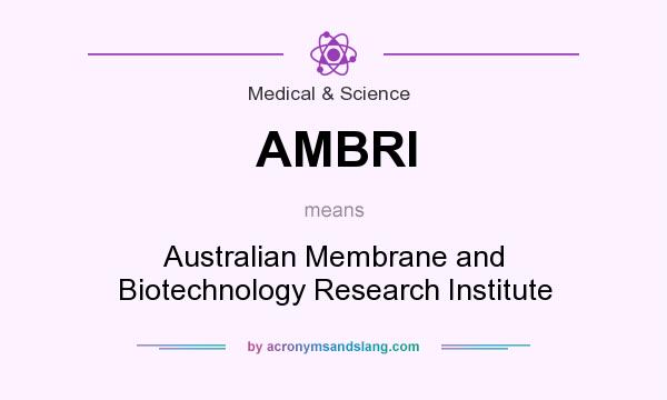 What does AMBRI mean? It stands for Australian Membrane and Biotechnology Research Institute