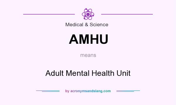 What does AMHU mean? It stands for Adult Mental Health Unit