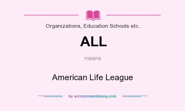 What does ALL mean? It stands for American Life League