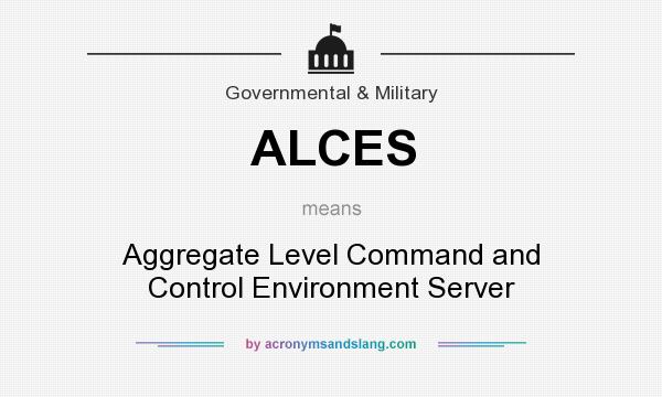 What does ALCES mean? It stands for Aggregate Level Command and Control Environment Server