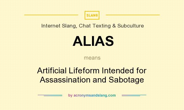 What does ALIAS mean? It stands for Artificial Lifeform Intended for Assassination and Sabotage