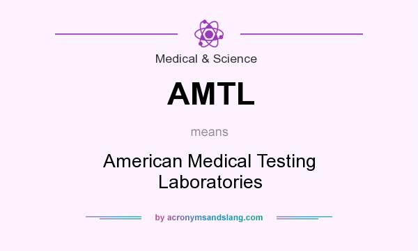 What does AMTL mean? It stands for American Medical Testing Laboratories
