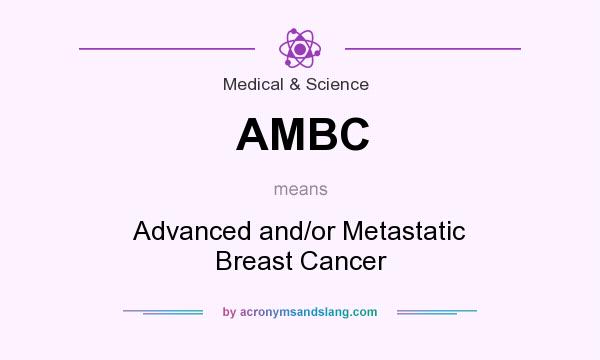 What does AMBC mean? It stands for Advanced and/or Metastatic Breast Cancer