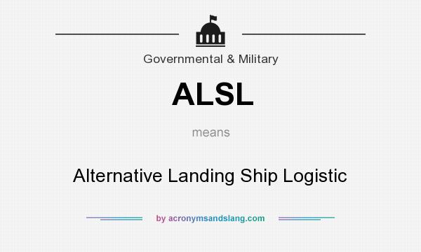 What does ALSL mean? It stands for Alternative Landing Ship Logistic