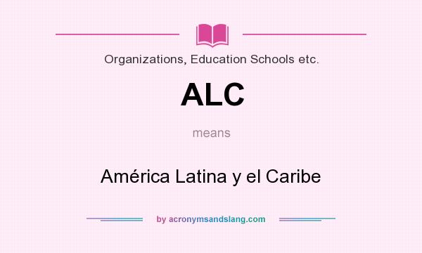 What does ALC mean? It stands for América Latina y el Caribe