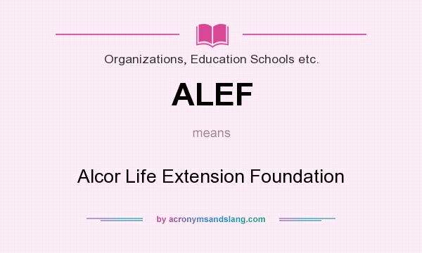 What does ALEF mean? It stands for Alcor Life Extension Foundation