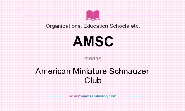 What does AMSC mean? It stands for American Miniature Schnauzer Club
