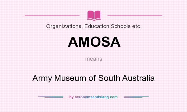 What does AMOSA mean? It stands for Army Museum of South Australia