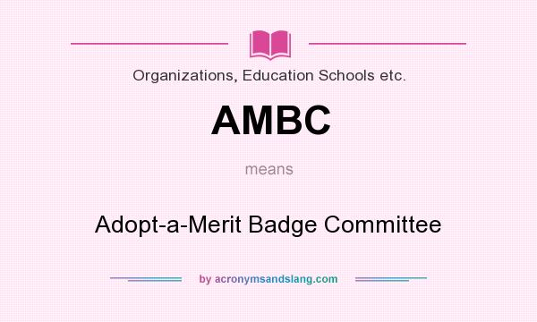 What does AMBC mean? It stands for Adopt-a-Merit Badge Committee