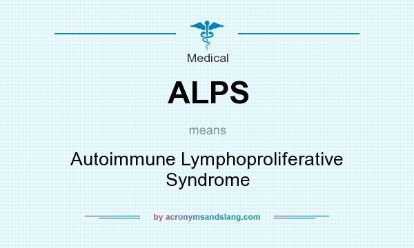 What does ALPS mean? It stands for Autoimmune Lymphoproliferative Syndrome