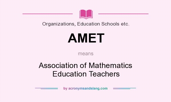 What does AMET mean? It stands for Association of Mathematics Education Teachers