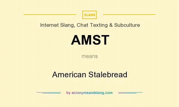 What does AMST mean? It stands for American Stalebread
